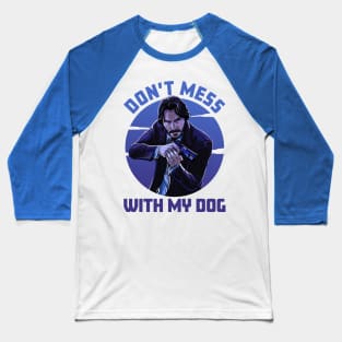 Don't Mess With My Dog - John Wick Baseball T-Shirt